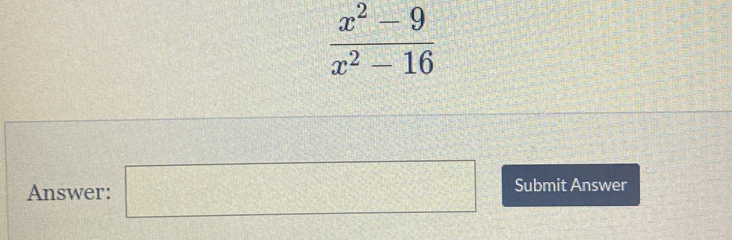  (x^2-9)/x^2-16 
Answer: □ Submit Answer