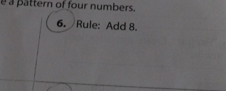 é à pattern of four numbers. 
6. Rule: Add 8.