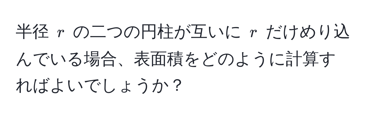 半径 $r$ の二つの円柱が互いに $r$ だけめり込んでいる場合、表面積をどのように計算すればよいでしょうか？