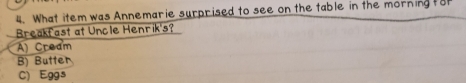 What item was Annemarie surprised to see on the table in the morning for
Breakfast at Uncle Henrik's?
A) Cream
B) Butter
C) Eggs