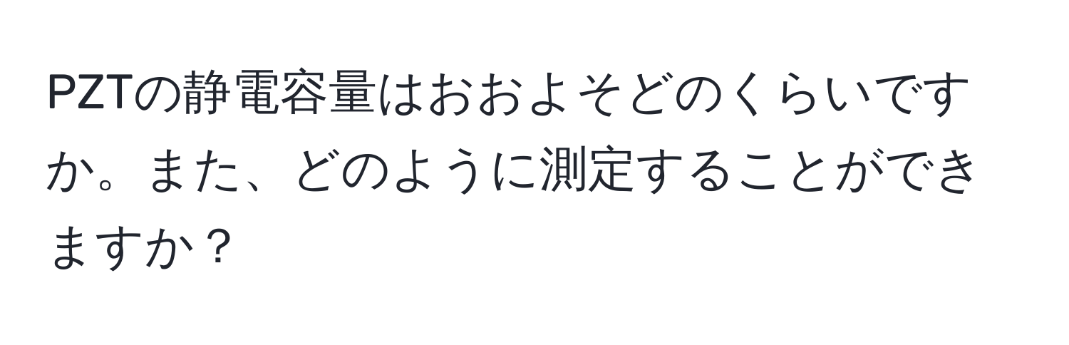 PZTの静電容量はおおよそどのくらいですか。また、どのように測定することができますか？