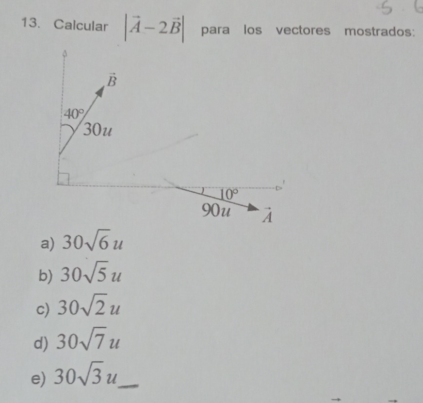 Calcular |vector A-2vector B| para los vectores mostrados:
a) 30sqrt(6)u
b) 30sqrt(5)u
c) 30sqrt(2)u
d) 30sqrt(7)u
e) 30sqrt(3)u. _