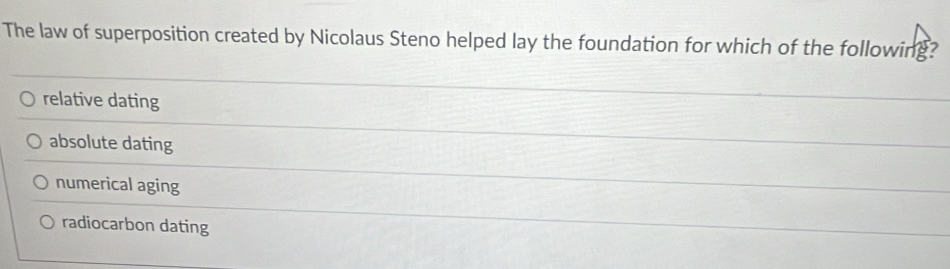 The law of superposition created by Nicolaus Steno helped lay the foundation for which of the following?
relative dating
absolute dating
numerical aging
radiocarbon dating