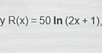 R(x)=50ln (2x+1),