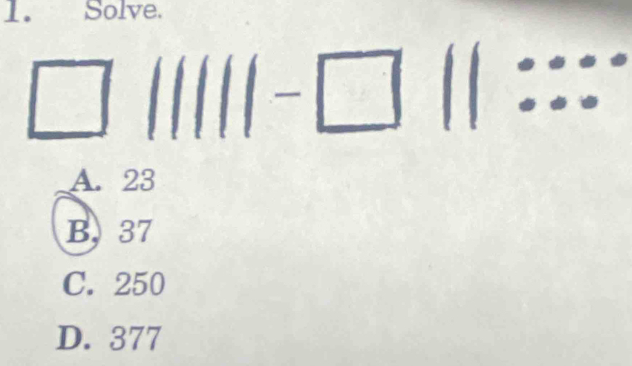 Solve.
||-□
_
_
A. 23
B. 37
C. 250
D. 377