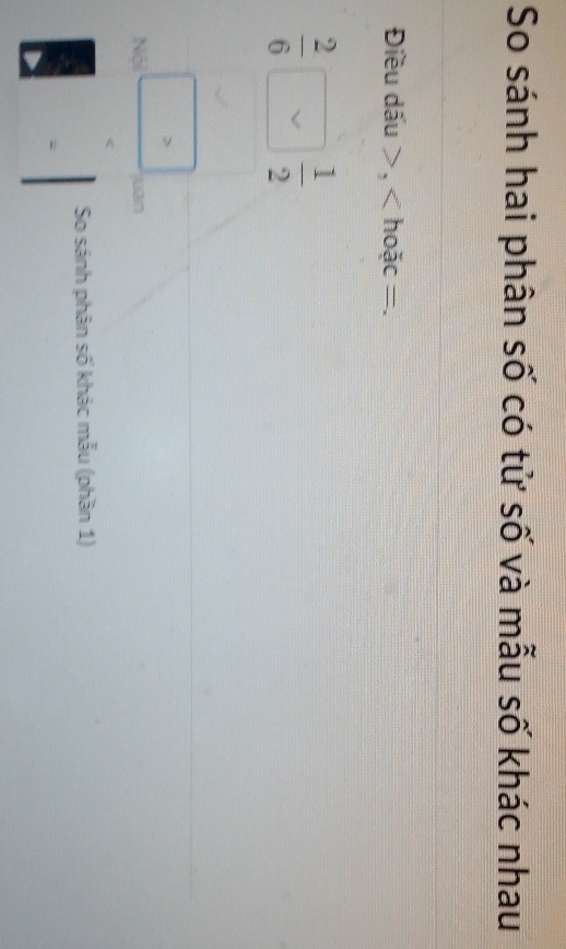 So sánh hai phân số có tử số và mẫu số khác nhau 
Điều dấu , < hoặc  =.
 2/6 □  1/2 
7
Nội frac □  
usn 
c 
So sánh phân số khác mẫu (phần 1)