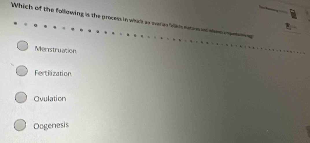 Which of the following is the process in which an ovarian follice matures and releses a reprosuctive ggg
Menstruation
Fertilization
Ovulation
Oogenesis