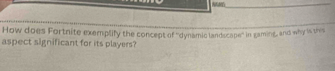 NAME_ 
How does Fortnite exemplify the concept of ''dynamic landscape'' in gaming, and why is this 
aspect significant for its players?