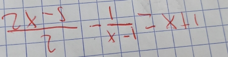  (2x-5)/2 - 1/x-1 =x+1