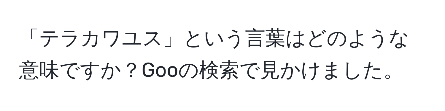 「テラカワユス」という言葉はどのような意味ですか？Gooの検索で見かけました。