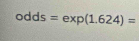 odds=exp(1.624)=