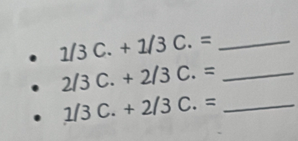 1/3C.+1/3C.=
2/3C.+2/3C.= _
1/3C.+2/3C.= _