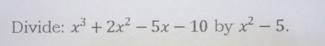 Divide: x^3+2x^2-5x-10 by x^2-5.