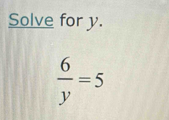 Solve for y.
 6/y =5