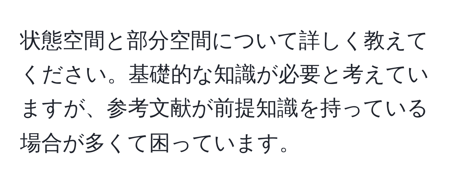 状態空間と部分空間について詳しく教えてください。基礎的な知識が必要と考えていますが、参考文献が前提知識を持っている場合が多くて困っています。