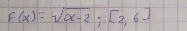 F(x)=sqrt(x-2);[2,6]