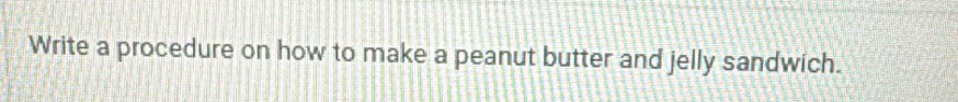 Write a procedure on how to make a peanut butter and jelly sandwich.