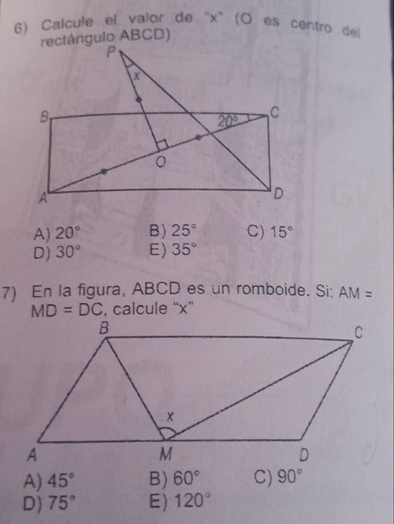 Calcule el valor de “x”  (O es centro del
A) 20° B) 25° C) 15°
D) 30° E) 35°
7) En la figura, ABCD es un romboide. Si: AM=
MD=DC , calcule “x”
A) 45° B) 60° C) 90°
D) 75° E) 120°