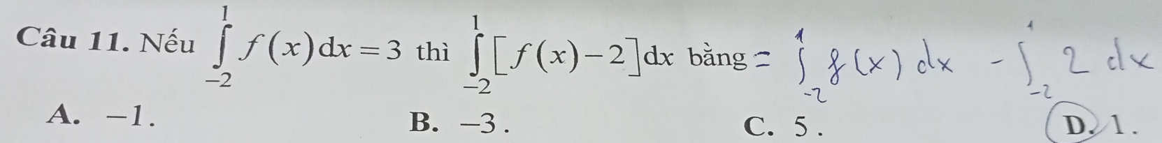 Nếu ∈tlimits _(-2)^1f(x)dx=3 thì ∈tlimits _(-2)^1[f(x)-2]dx bǎng
A. -1. B. −3. D. 1.
C. 5.