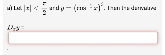 Let |x| and y=(cos^(-1)x)^3. Then the derivative
D_xy=