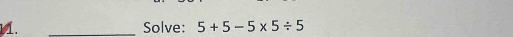 Solve: 5+5-5* 5/ 5