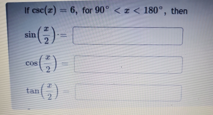 If csc (x)=6 ， for 90° , then
sin ( x/2 ).=
cos ( x/2 )=
□
tan ( x/2 )=
□