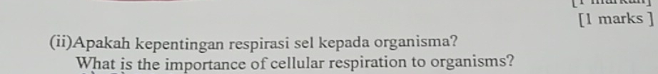 (ii)Apakah kepentingan respirasi sel kepada organisma? 
What is the importance of cellular respiration to organisms?