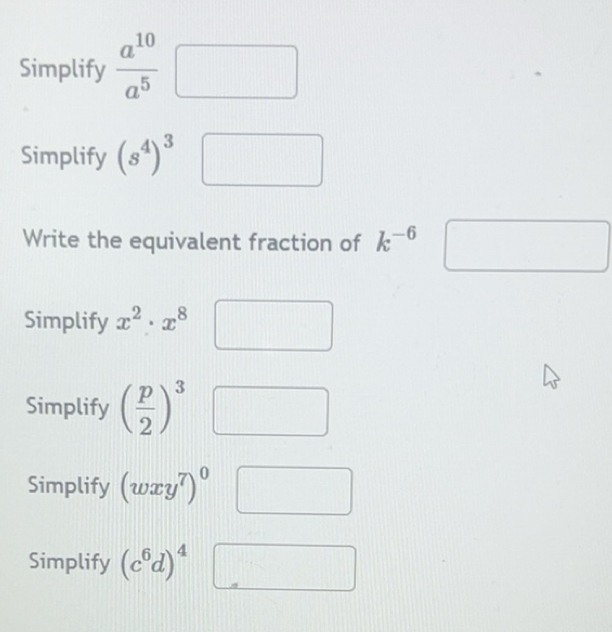 Solved: Simplify a^(10)/a^5 Simplify (s^4)^3 Write the equivalent ...