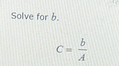 Solve for b.
c= b/A 