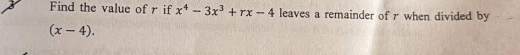 Find the value of r if x^4-3x^3+rx-4 leaves a remainder of r when divided by
(x-4).