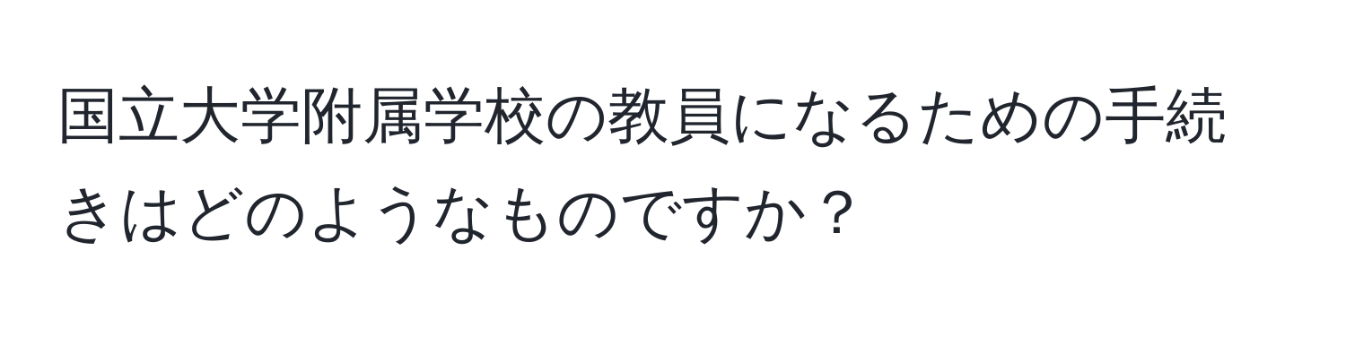 国立大学附属学校の教員になるための手続きはどのようなものですか？