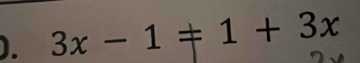 ). 3x-1=1+3x