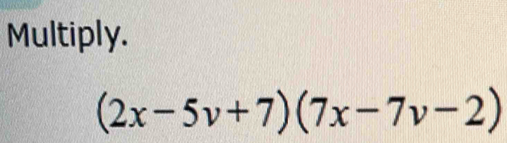 Multiply.
(2x-5v+7)(7x-7v-2)