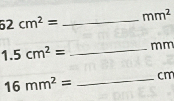 mm^2
_ 62cm^2=
1. 5cm^2= _
mm
16mm^2=
_ cm