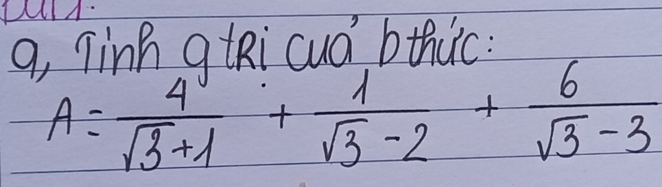 Tinh q tRi cua bthuc: 
9, A= 4/sqrt(3)+1 + 1/sqrt(3)-2 + 6/sqrt(3)-3 