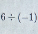 6/ (-1)