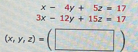 x-4y+5z=17
3x-12y+15z=17
(x,y,z)=(□ )