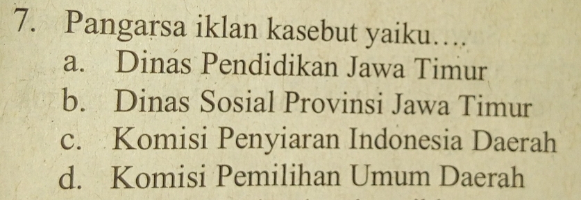 Pangarsa iklan kasebut yaiku…
a. Dinas Pendidikan Jawa Timur
b. Dinas Sosial Provinsi Jawa Timur
c. Komisi Penyiaran Indonesia Daerah
d. Komisi Pemilihan Umum Daerah