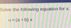 Solve the following equation for x.
u=(a+b)*