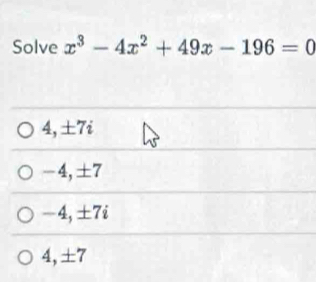 Solve x^3-4x^2+49x-196=0
4, ±7i
−4, ±7
-4, ±7i
4, ±7