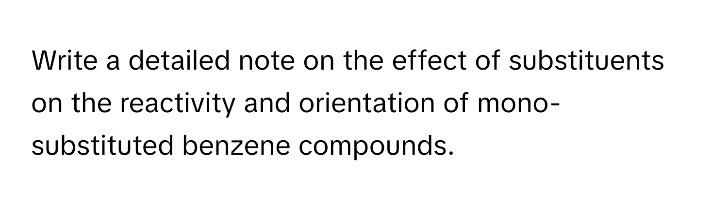 Write a detailed note on the effect of substituents on the reactivity and orientation of mono-substituted benzene compounds.