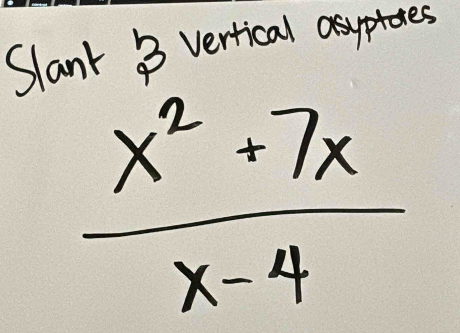 Slank 3 vertical asyptotes
 (x^2+7x)/x-4 