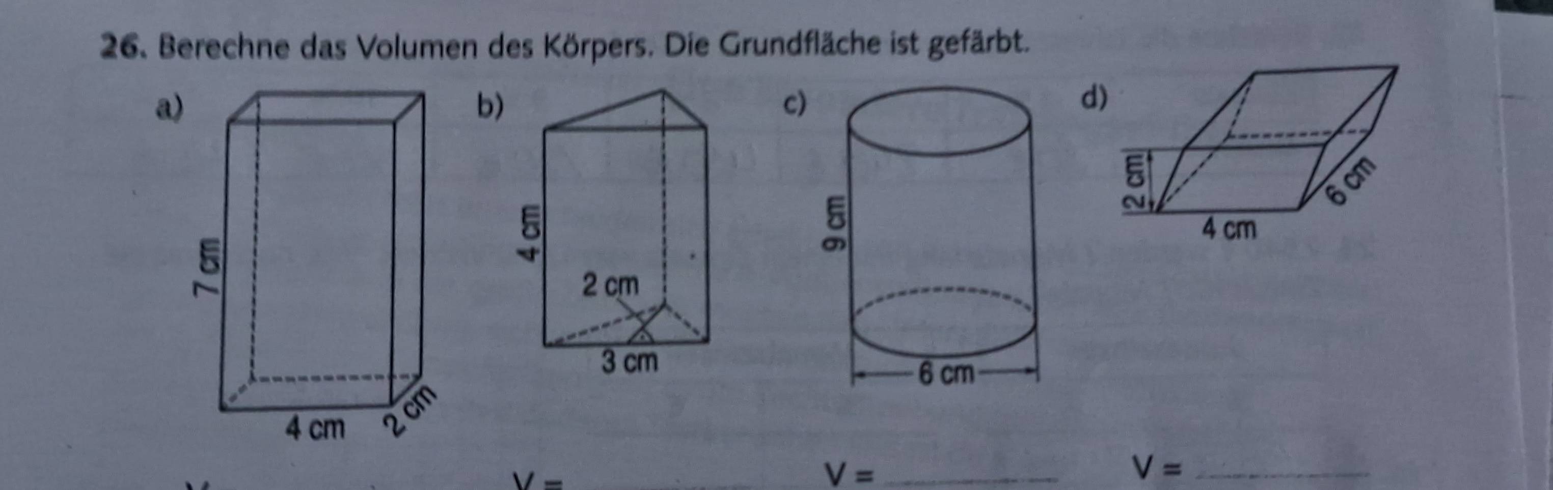 Berechne das Volumen des Körpers. Die Grundfläche ist gefärbt. 
a) 
b) 
c) 
d
V=
V= _
V= _