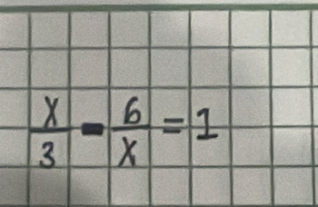  x/3 - 6/x =1