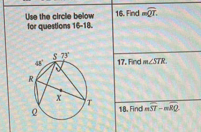 Use the circle below 16. Find mwidehat QT.
for questions 16-18.
17. Find m∠ STR.
18. Find mwidehat ST-mwidehat RQ.