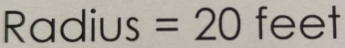 Radius =20 feet