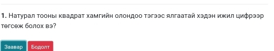 Натурал τооньι κвадраτ хамгийη олондоо тэгээс ялгаатай хэдэн ижил цифрээр
təгcəж болох вэ?
3aaвaр Бодолт