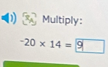 Multiply:
-20* 14=9 □