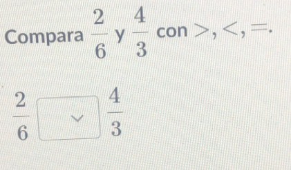 Compara  2/6  y  4/3 con =frac 
 2/6 
 4/3 