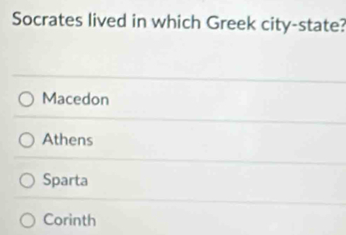 Socrates lived in which Greek city-state?
Macedon
Athens
Sparta
Corinth